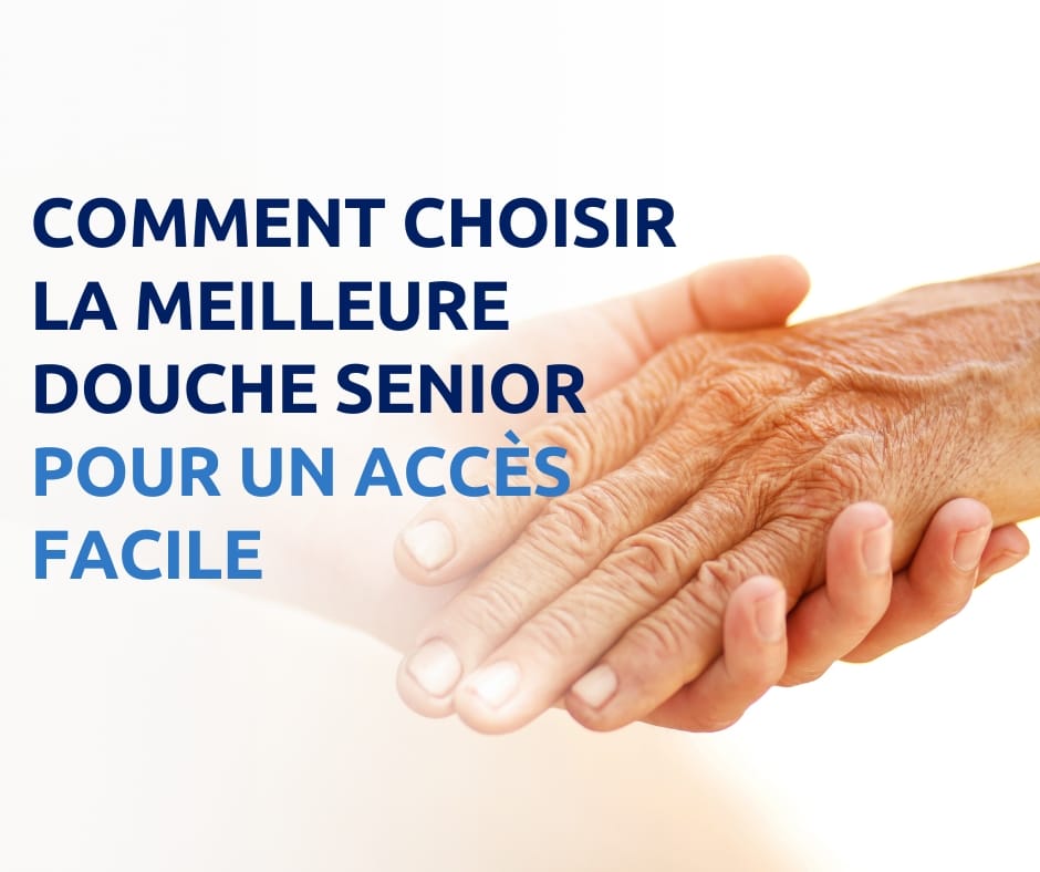 COMMENT CHOISIR LA MEILLEURE DOUCHE SENIOR POUR UN ACCES FACILE
